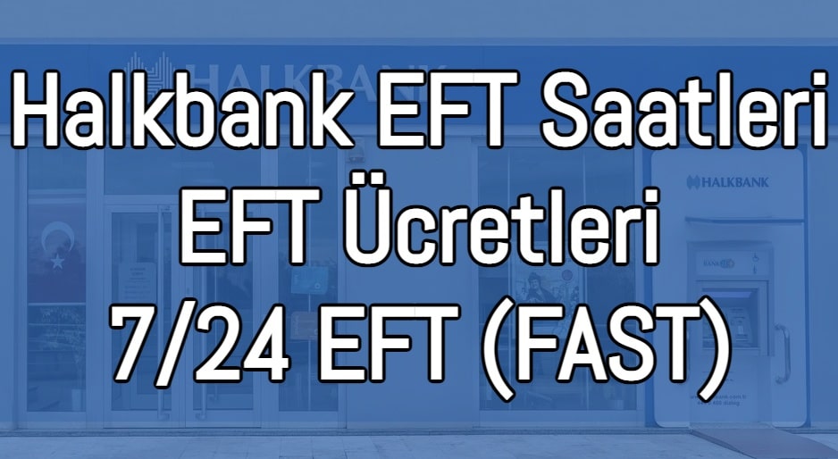 Halkbank EFT Saatleri 2022 (FAST ile 7/24 Para Gönder)